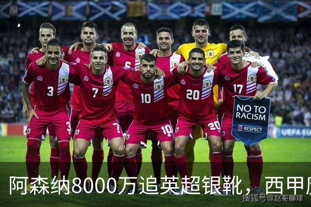 阿森纳8000万追英超银靴，西甲魔翼或来投
